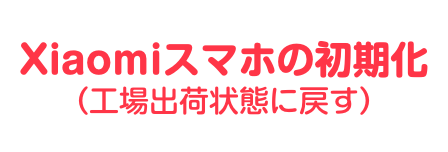 Xiaomiスマホ初期化方法